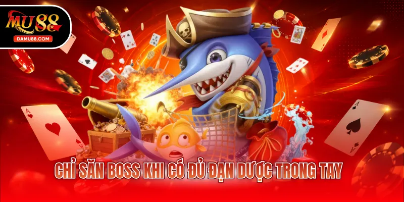 Chỉ săn boss khi có đủ đạn dược trong tay