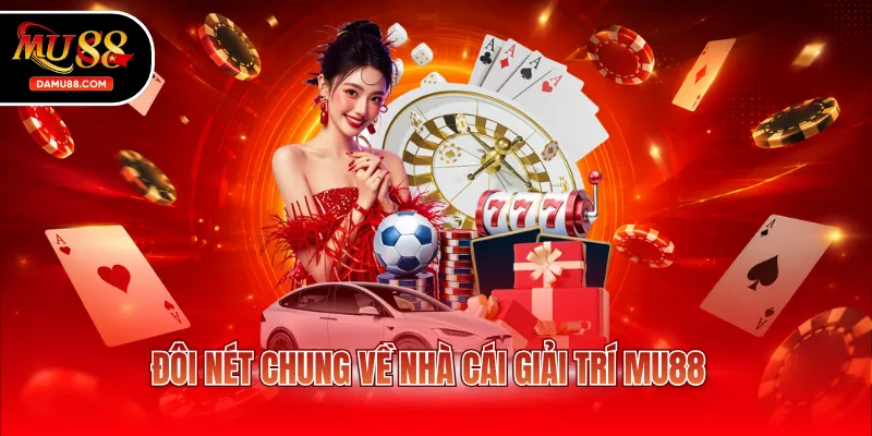 Đôi nét chung về nhà cái giải trí MU88