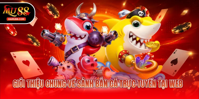 Giới thiệu chung về sảnh bắn cá trực tuyến tại web