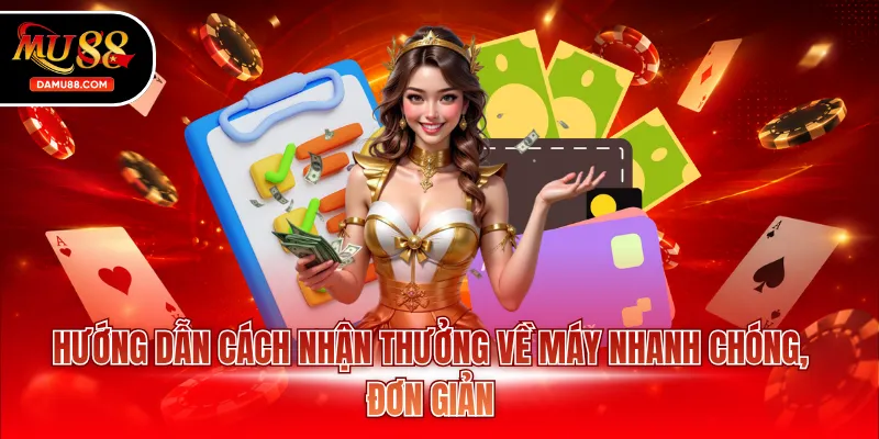 Hướng dẫn cách nhận thưởng về máy nhanh chóng, đơn giản