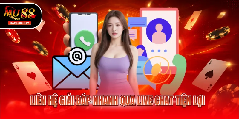 Liên hệ giải đáp nhanh qua live chat tiện lợi
