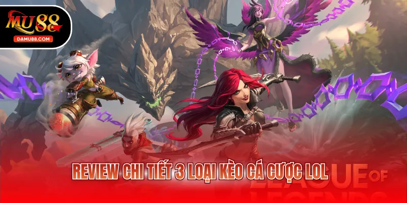 Review chi tiết 3 loại kèo cá cược LOL