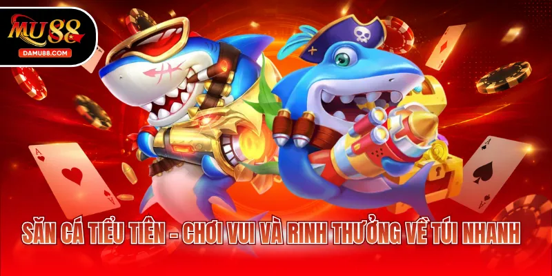 Săn cá tiểu tiên - Chơi vui và rinh thưởng về túi nhanh