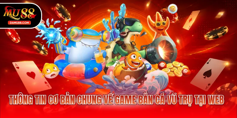 Thông tin cơ bản chung về game bắn cá vũ trụ tại web