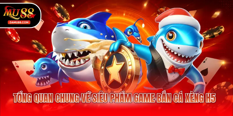 Tổng quan chung về siêu phẩm game bắn cá xèng h5