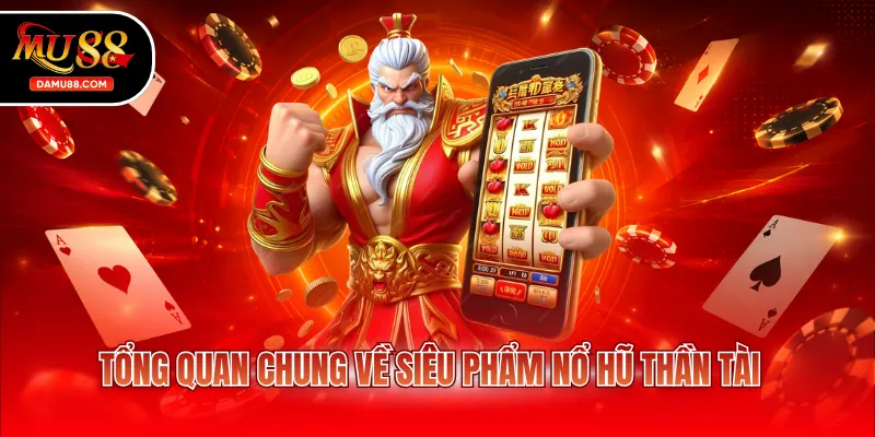 Tổng quan chung về siêu phẩm nổ hũ thần tài