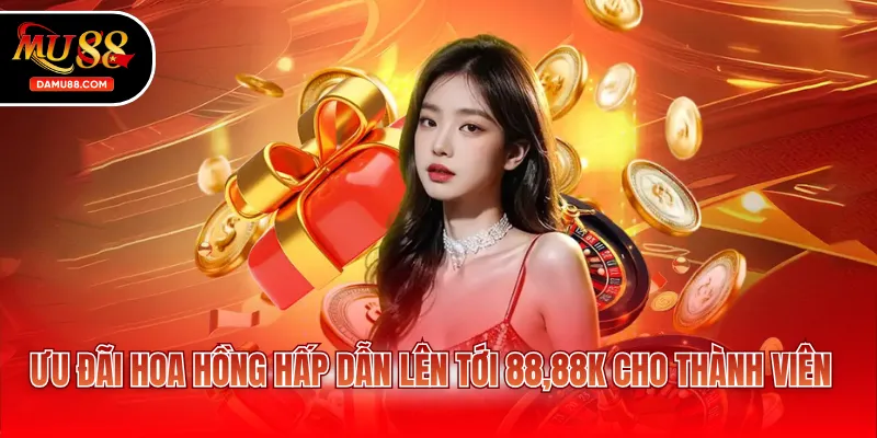Ưu đãi hoa hồng hấp dẫn lên tới 88,88k cho thành viên