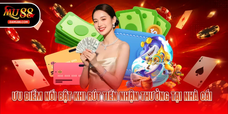 Ưu điểm nổi bật khi rút tiền nhận thưởng tại nhà cái
